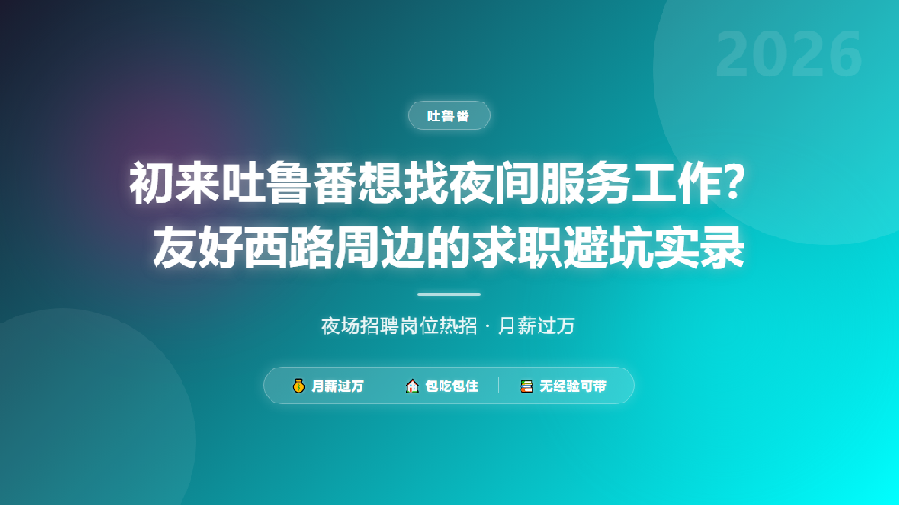 初来吐鲁番想找夜间服务工作？友好西路周边的求职避坑实录