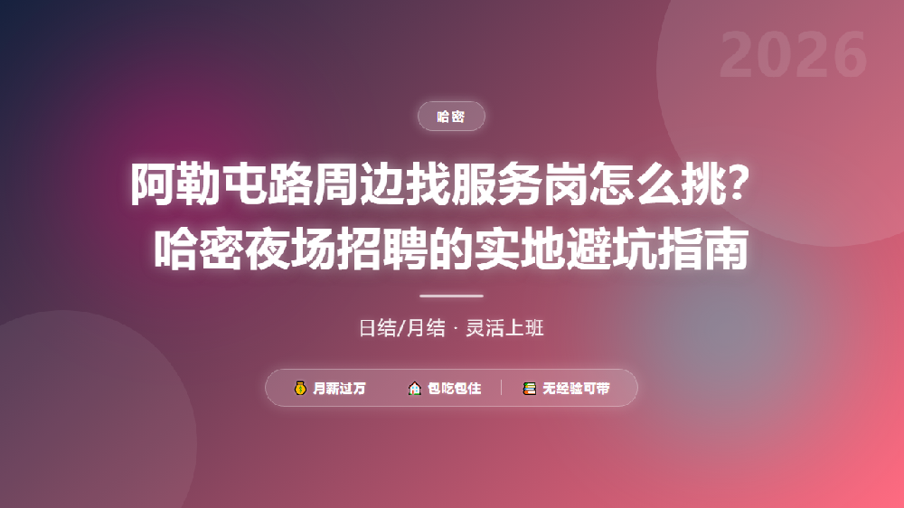 阿勒屯路周边找服务岗怎么挑？哈密夜场招聘的实地避坑指南