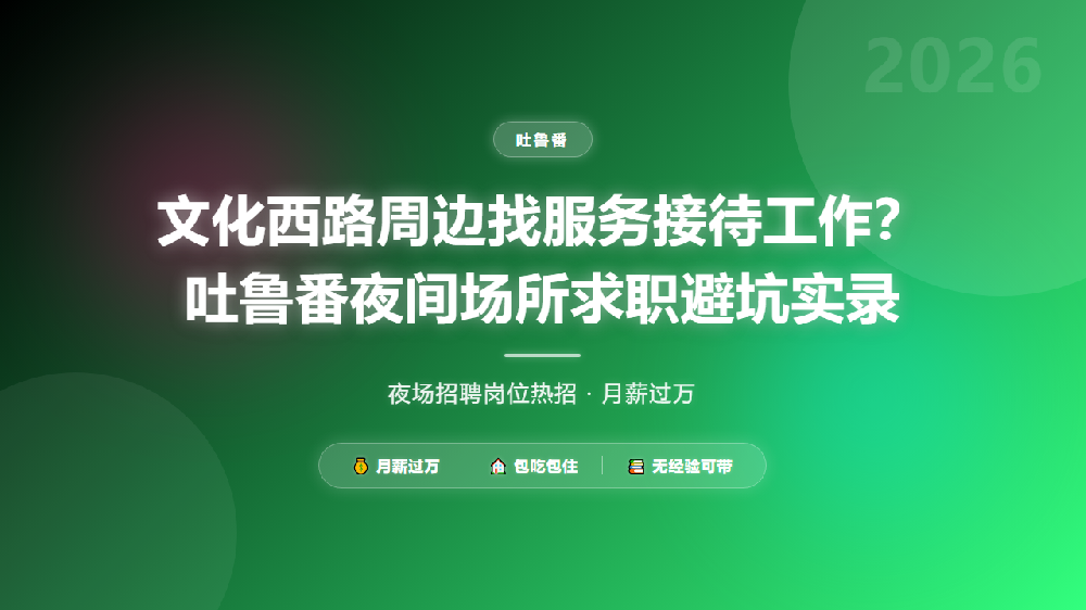 文化西路周边找服务接待工作？吐鲁番夜间场所求职避坑实录