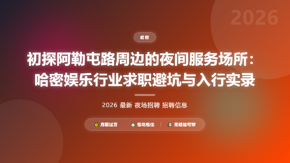 初探阿勒屯路周边的夜间服务场所：哈密娱乐行业求职避坑与入行实录
