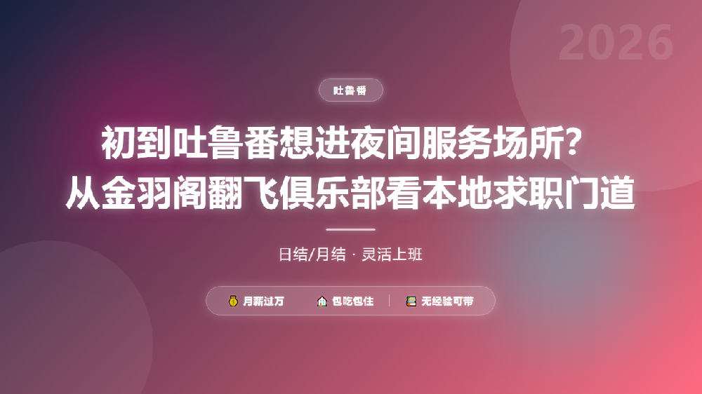 初到吐鲁番想进夜间服务场所？从金羽阁翻飞俱乐部看本地求职门道