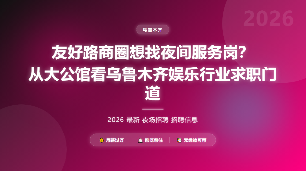 友好路商圈想找夜间服务岗？从大公馆看乌鲁木齐娱乐行业求职门道
